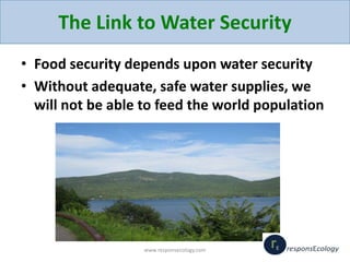 The Link to Water Security
• Food security depends upon water security
• Without adequate, safe water supplies, we
will no...