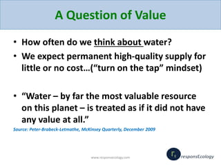 A Question of Value
• How often do we think about water?
• We expect permanent high-quality supply for
little or no cost…(...