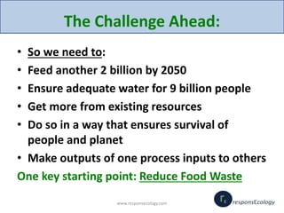 The Challenge Ahead:
• So we need to:
• Feed another 2 billion by 2050
• Ensure adequate water for 9 billion people
• Get ...