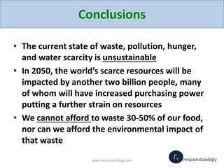 Conclusions
• The current state of waste, pollution, hunger,
and water scarcity is unsustainable
• In 2050, the world’s sc...