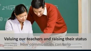 Valuing our teachers and raising their status
how communities can helpAndreas Schleicher
ISTP, 22 March 2018
 