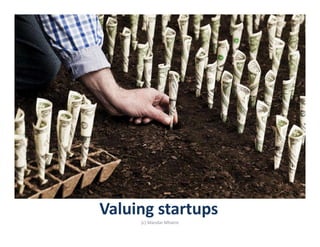Valuing startups
(c) Mandar Mhatre
 