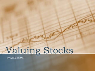 Valuing Stocks
BY:NIDA AFZAL
 