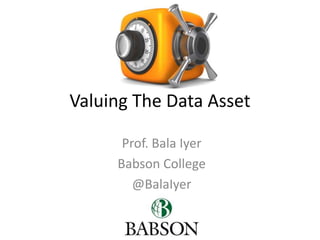 Valuing The Data Asset
Prof. Bala Iyer
Babson College
@BalaIyer
 