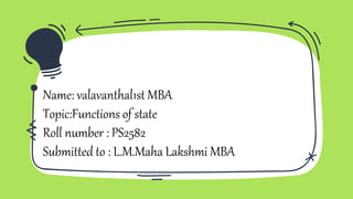 Name: valavanthal1st MBA
Topic:Functions of state
Roll number : PS2582
Submitted to : L.M.Maha Lakshmi MBA
 
