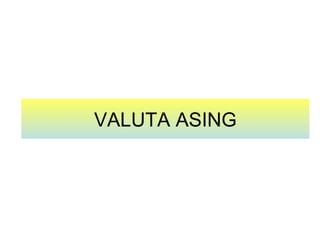 VALUTA ASING
 