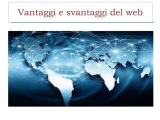 Vantaggi e svantaggi del web
 