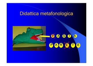 Didattica Didattica metafonologica metafonologica 
P    A    S    T    A 
P   A   R    E     T    E
 