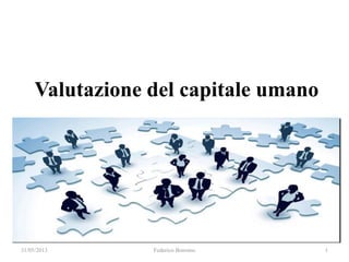 Valutazione del capitale umano
31/05/2013 Federico Bonomo 1
 
