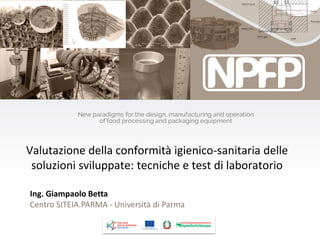 Valutazione della conformità igienico-sanitaria delle
soluzioni sviluppate: tecniche e test di laboratorio
Ing. Giampaolo ...