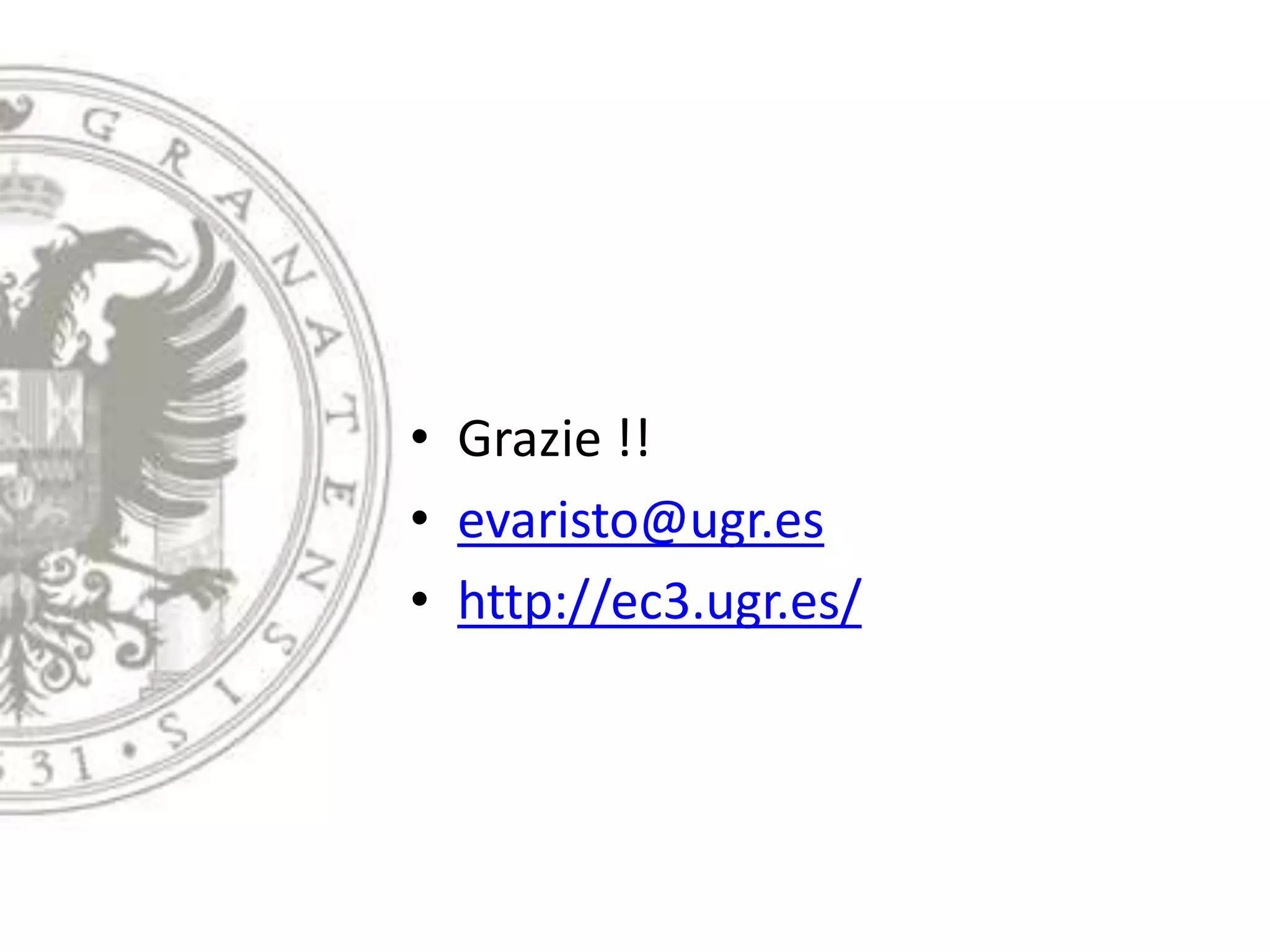 • Grazie !!
• evaristo@ugr.es
• http://ec3.ugr.es/
 