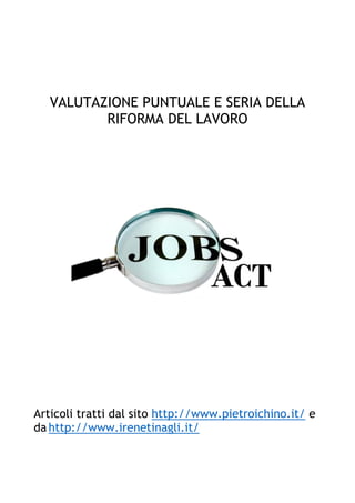 VALUTAZIONE PUNTUALE E SERIA DELLA
RIFORMA DEL LAVORO
Articoli tratti dal sito http://www.pietroichino.it/ e
da http://www.irenetinagli.it/
 