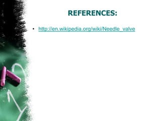 REFERENCES:
• http://en.wikipedia.org/wiki/Needle_valve
 