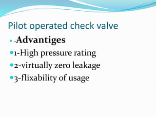 Pilot operated check valve
 -Advantiges
1-High pressure rating
2-virtually zero leakage
3-flixability of usage
 