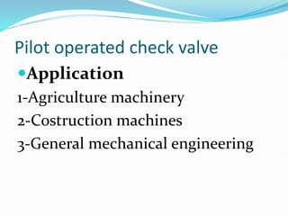 Pilot operated check valve
Application
1-Agriculture machinery
2-Costruction machines
3-General mechanical engineering
 