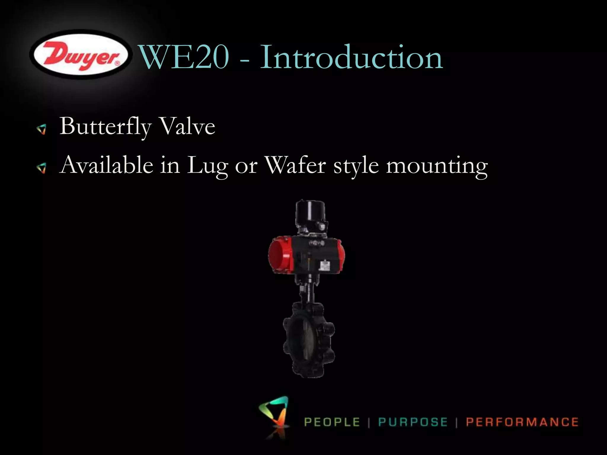 WE20 - Introduction 
Butterfly Valve 
Available in Lug or Wafer style mounting 
 