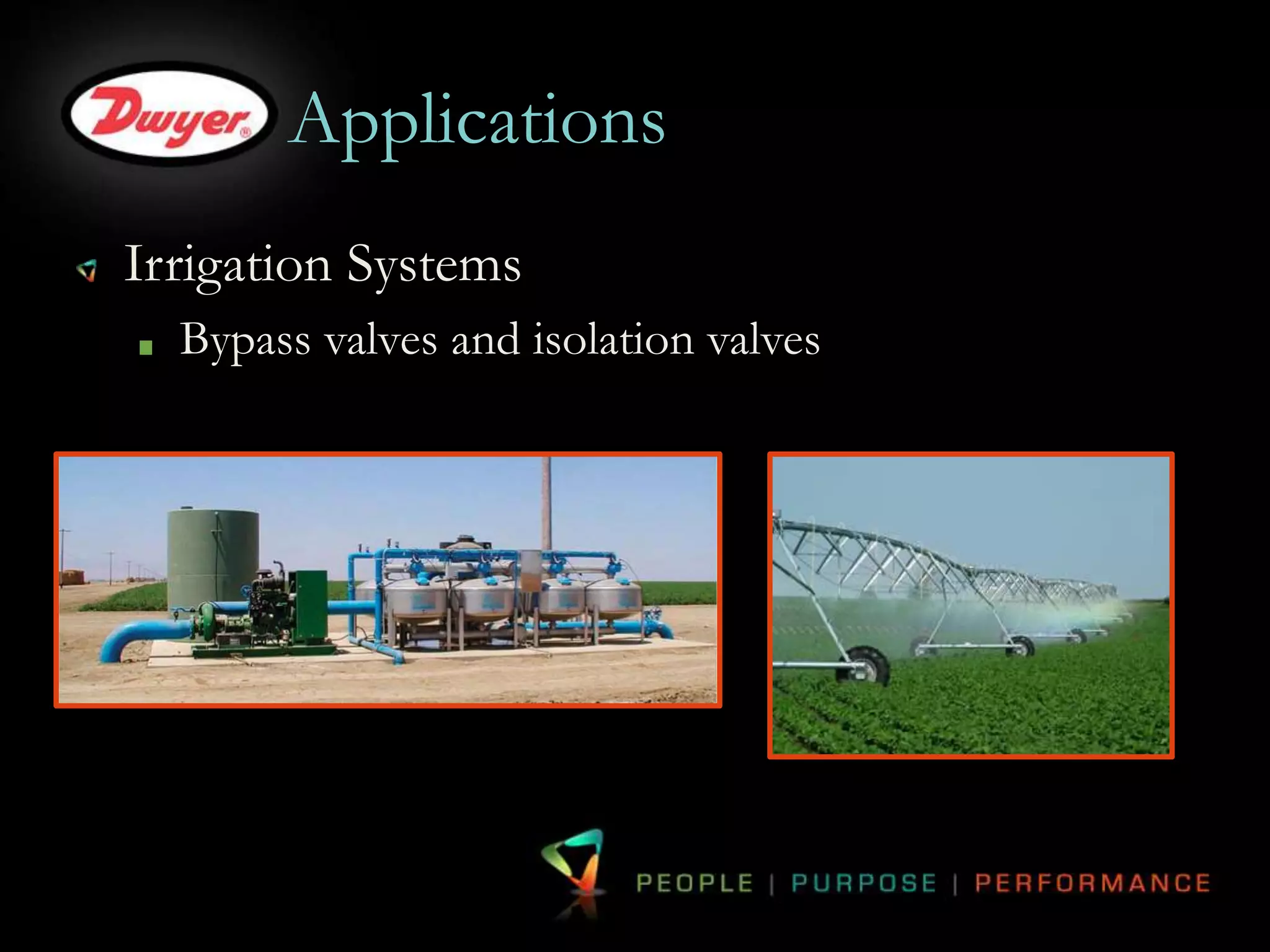 Applications 
Irrigation Systems 
Bypass valves and isolation valves 
 
