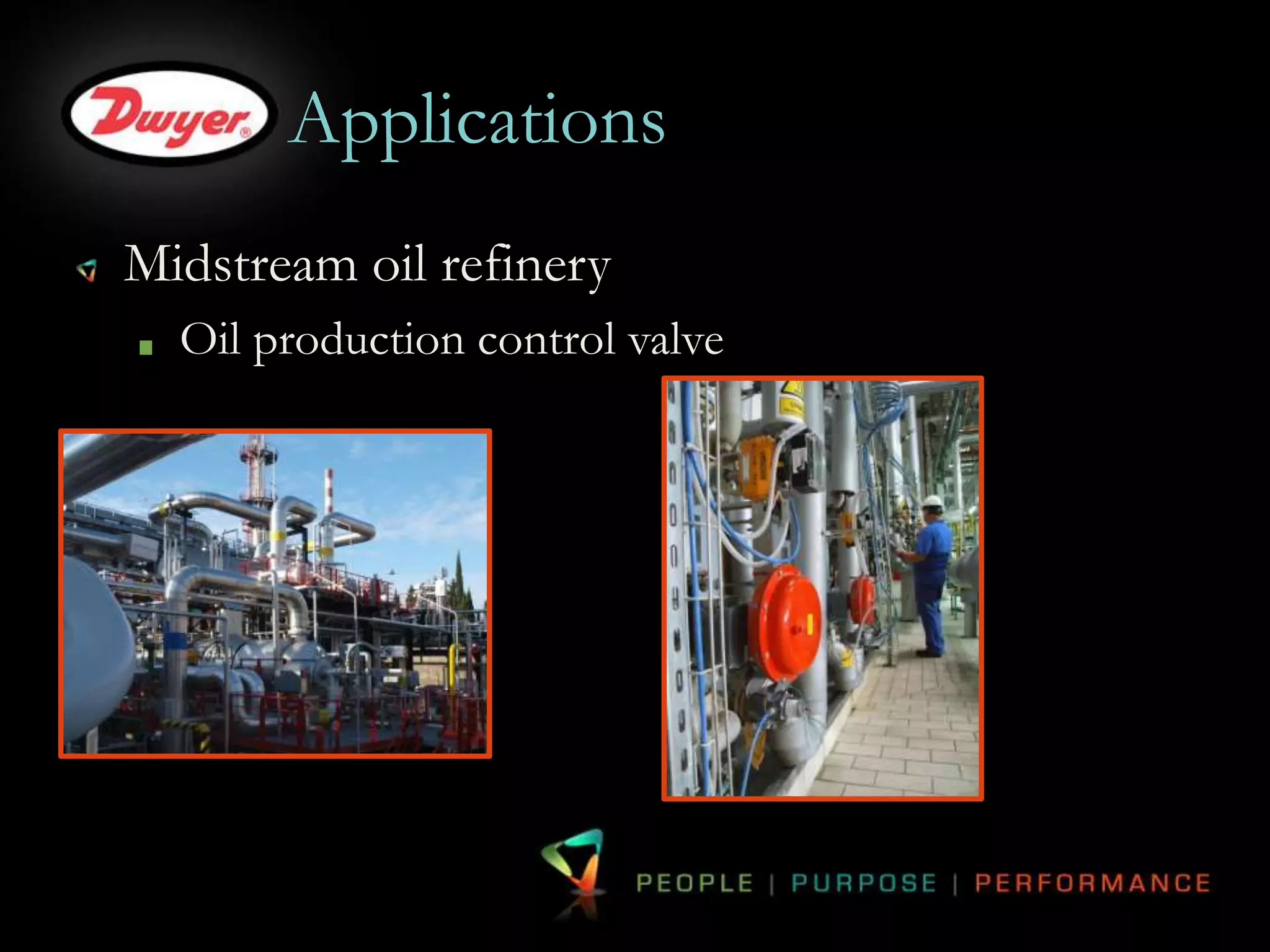 Applications 
Midstream oil refinery 
Oil production control valve 
 