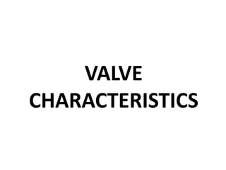 VALVE
CHARACTERISTICS
 