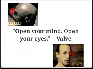 "Open your mind. Open
your eyes."—Valve
 