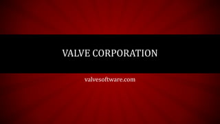 valvesoftware.com
VALVE CORPORATION
 