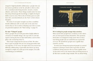 VALVE: H ANDBO O K FO R NEW EMP LO YEE s                                 Valve is growing



integral to high-bandwidth collaboration—people who can
deconstruct problems on the fly, and talk to others as they
do so, simultaneously being inventive, iterative, creative,
talkative, and reactive. These things actually matter far more
than deep domain-specific knowledge or highly developed
skills in narrow areas. This is why we’ll often pass on candi-
dates who, narrowly defined, are the “best” at their chosen
discipline.
	 Of course it’s not quite enough to say that a candidate
should collaborate well—we also refer to the same four
metrics that we rely on when evaluating each other to evalu-
ate potential employees (See “Stack ranking,” on page 27).       Fig. 5-2


We value “T-shaped” people.                                      We’re looking for people stronger than ourselves.
That is, people who are both generalists (highly skilled at      When unchecked, people have a tendency to hire others
a broad set of valuable things—the top of the T) and also        who are lower-powered than themselves. The questions
experts (among the best in their field within a narrow disci-    listed above are designed to help ensure that we don’t
pline—the vertical leg of the T).                                start hiring people who are useful but not as powerful
	 This recipe is important for success at Valve. We often        as we are. We should hire people more capable than
have to pass on people who are very strong generalists with-     ourselves, not less.
out expertise, or vice versa. An expert who is too narrow has    	 In some ways, hiring lower-powered people is a natural
difficulty collaborating. A generalist who doesn’t go deep       response to having so much work to get done. In these
enough in a single area ends up on the margins, not really       conditions, hiring someone who is at least capable seems
contributing as an individual.                                   (in the short term) to be smarter than not hiring anyone at
                                                                 all. But that’s actually a huge mistake. We can always bring


                                – 46 –                                                       – 47 –
 