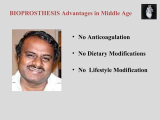 BIOPROSTHESIS Advantages in Middle Age No Anticoagulation No Dietary Modifications No  Lifestyle Modification 