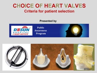 C H O I C E  O F  H E A R T  V A L V E S  Criteria for patient selection Presented by Public  Awareness  Program 