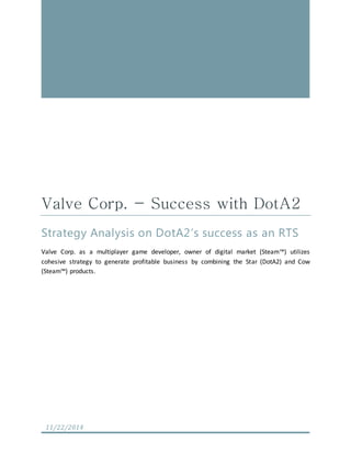 Strategy Analysis on DotA2’s success as an RTS 
Valve Corp. as a multiplayer game developer, owner of digital market (Steam™) utilizes cohesive strategy to generate profitable business by combining the Star (DotA2) and Cow (Steam™) products. 11/22/2014  