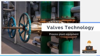 Valves Technology
Process plant equipment
Eng. El Sayed Amer
 