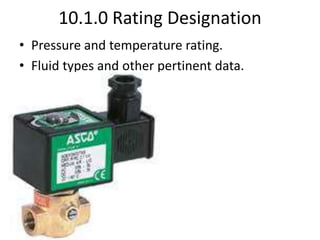 10.1.0 Rating Designation
• Pressure and temperature rating.
• Fluid types and other pertinent data.
 