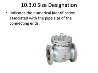 10.3.0 Size Designation
• Indicates the numerical identification
associated with the pipe size of the
connecting ends.
 