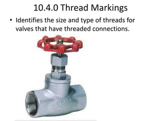 10.4.0 Thread Markings
• Identifies the size and type of threads for
valves that have threaded connections.
 