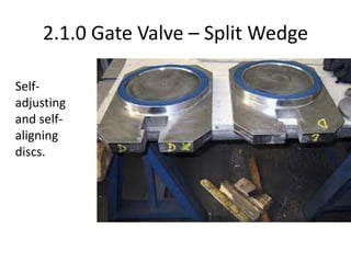2.1.0 Gate Valve – Split Wedge
Self-
adjusting
and self-
aligning
discs.
 