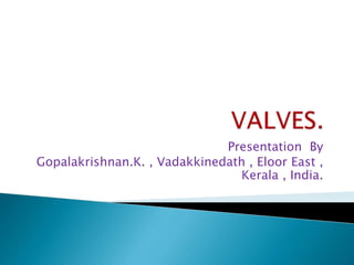 Presentation By
Gopalakrishnan.K. , Vadakkinedath , Eloor East ,
Kerala , India.
 