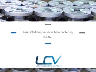Laser Cladding for Valve Manufacturing
LCV NV
 