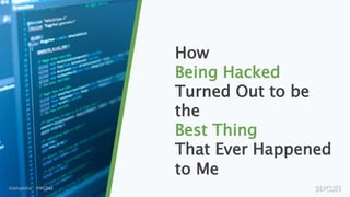 How
Being Hacked
Turned Out to be
the
Best Thing
That Ever Happened
to Me
@adspedia / #WCSea
 