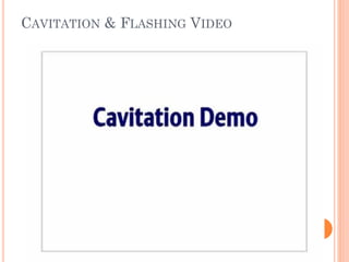 CAVITATION & FLASHING VIDEO
 