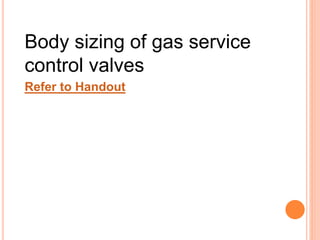 Body sizing of gas service
control valves
Refer to Handout
 