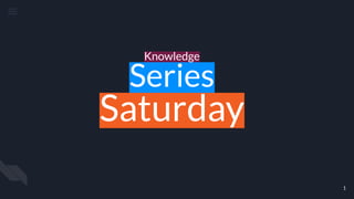 Knowledge
Series
Saturday
1
 