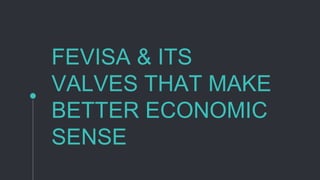 FEVISA & ITS
VALVES THAT MAKE
BETTER ECONOMIC
SENSE
 