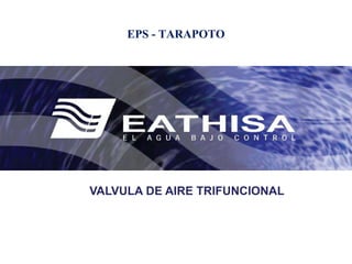 EPS - TARAPOTO
VALVULA DE AIRE TRIFUNCIONAL
 
