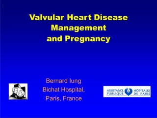 Valvular Heart Disease
Management
and Pregnancy
Bernard Iung
Bichat Hospital,
Paris, France
 
