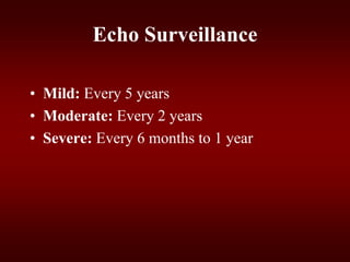 Echo Surveillance
• Mild: Every 5 years
• Moderate: Every 2 years
• Severe: Every 6 months to 1 year
 
