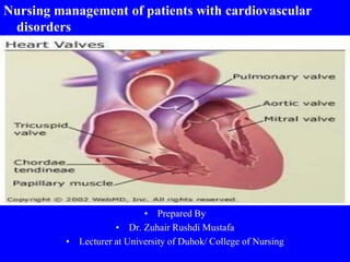 Nursing management of patients with cardiovascular
disorders
• Prepared By
• Dr. Zuhair Rushdi Mustafa
• Lecturer at University of Duhok/ College of Nursing
 