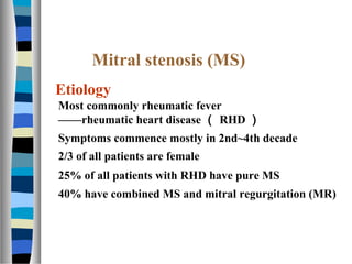Mitral stenosis (MS)
Etiology
Most commonly rheumatic fever
——rheumatic heart disease （ RHD ）
Symptoms commence mostly in ...