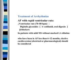 Treatment of Arrhythmias
AF with rapid ventricular rate:
↓Ventricular rate (70~80 bpm) ：
  Digitalis glycosides （ iv cedil...