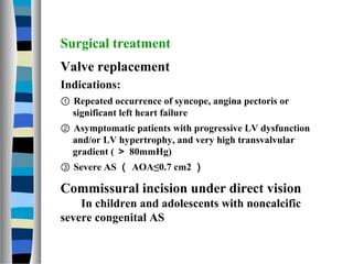 Surgical treatment
Valve replacement
Indications:
① Repeated occurrence of syncope, angina pectoris or
  significant left ...