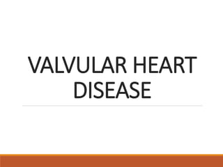 VALVULAR HEART
DISEASE
 