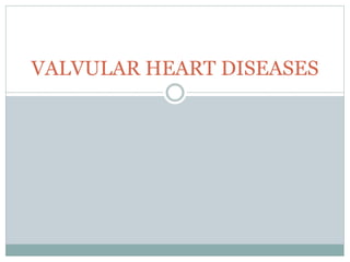 VALVULAR HEART DISEASES
 
